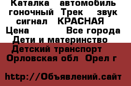 7987 Каталка - автомобиль гоночный “Трек“ - звук.сигнал - КРАСНАЯ › Цена ­ 1 950 - Все города Дети и материнство » Детский транспорт   . Орловская обл.,Орел г.